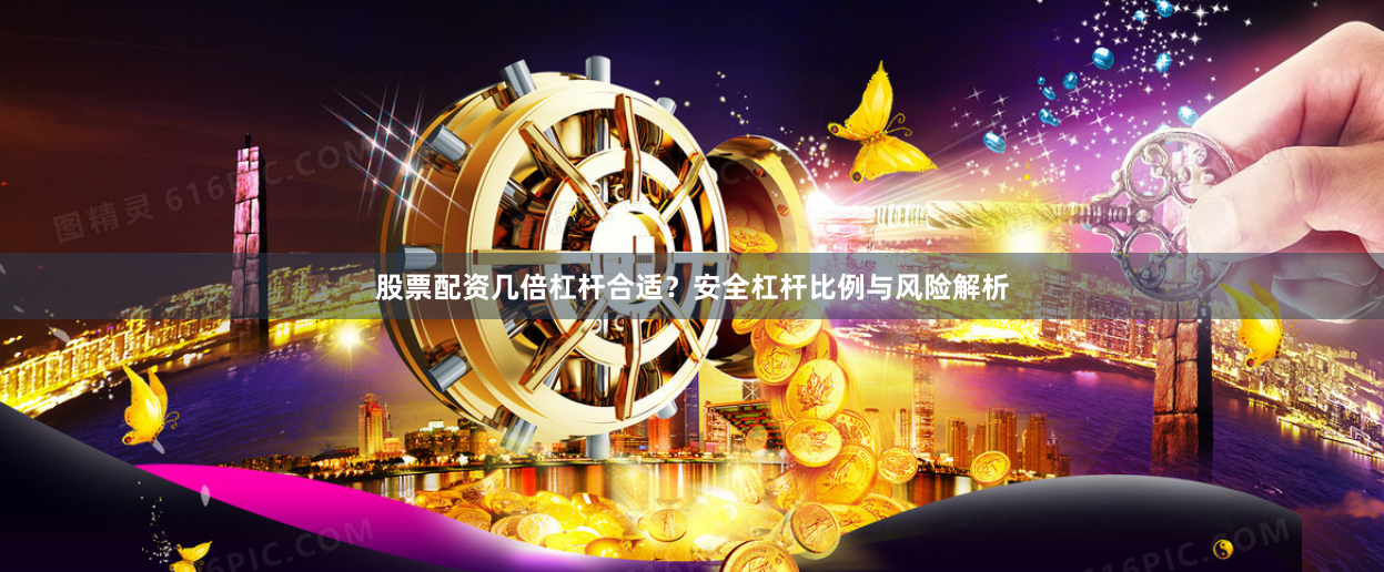 股票配资几倍杠杆合适？安全杠杆比例与风险解析