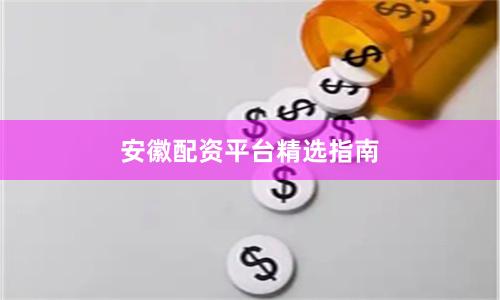安徽配资平台精选指南