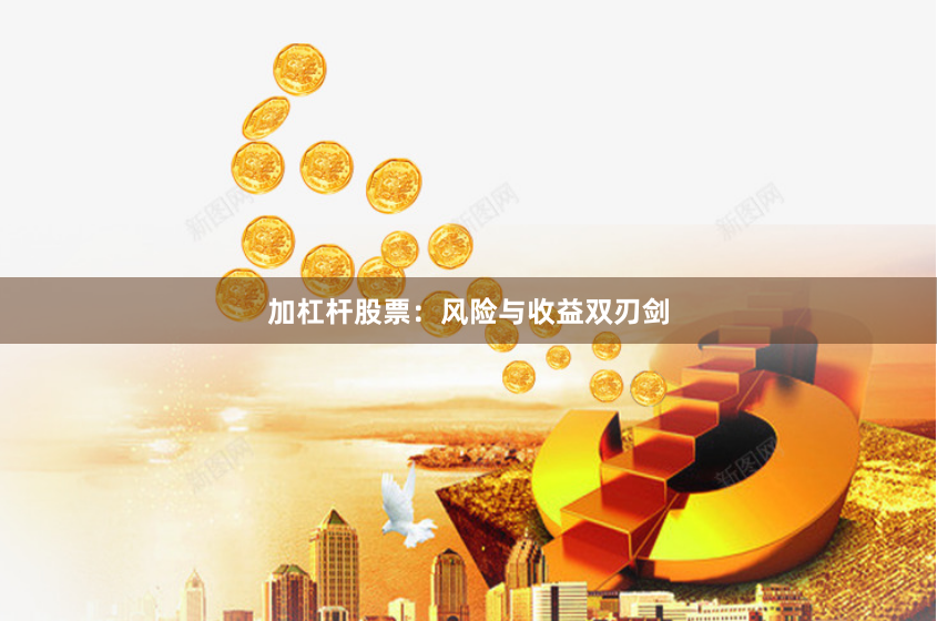 加杠杆股票：风险与收益双刃剑